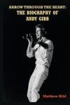 Arrow Through the HeartThe Biography of Andy Gibb